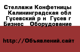 Стеллажи Конфетницы  - Калининградская обл., Гусевский р-н, Гусев г. Бизнес » Оборудование   